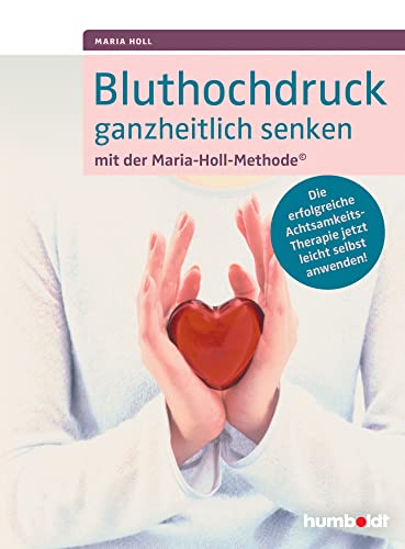 Bluthochdruck ganzheitlich senken mit der Maria-Holl-Methode: Die erfolgreiche Achtsamkeits-Therapie jetzt leicht selbst anwenden! Bluthochdruck ganzheitlich senken mit der Maria-Holl-Methode: Die erfolgreiche Achtsamkeits-Therapie jetzt leicht selbst anwenden!