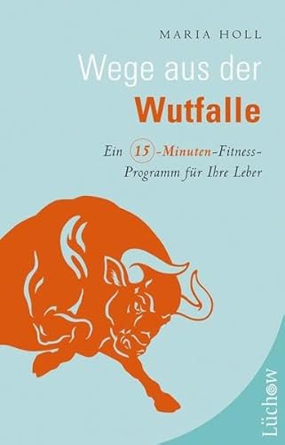 Wege aus der Wutfalle: Ein 15-Minuten-Fitness-Programm für Ihre Leber Wege aus der Wutfalle: Ein 15-Minuten-Fitness-Programm für Ihre Leber