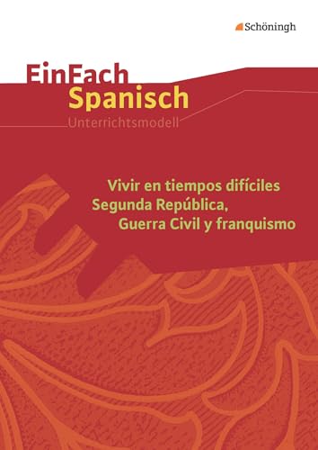 EinFach Spanisch Unterrichtsmodelle: Vivir en tiempos difíciles Segunda República, Guerra Civil y franquismo von SCHÖNINGH VERLAG IM WESTERMANN SCHULBUCH
