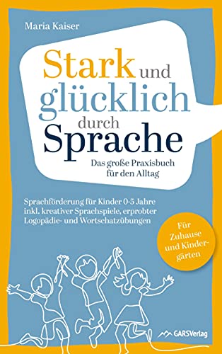 Stark und glücklich durch Sprache: Sprachförderung für Kinder 0-5 Jahre: Das große PRAXISBUCH FÜR DEN ALLTAG inkl. kreativer Sprachspiele, erprobter ... Für Zuhause und Kindergärten von Bookmundo Direct