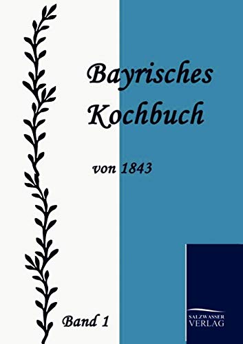 Bayrisches Kochbuch von 1843: Band 1