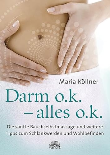 Darm o.k. - alles o.k.: Die sanfte Bauchselbstmassage und weitere Tipps zum Schlankwerden und Wohlbefinden von Via Nova, Verlag