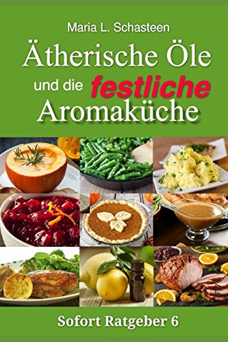 Ätherische Öle und die festliche Aromaküche (Sofort Ratgeber, Band 6) von Independently published