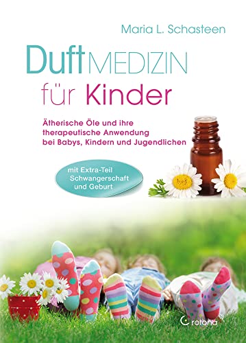 Duftmedizin für Kinder: Ätherische Öle und ihre therapeutische Anwendung bei Babys, Kindern und Jugendlichen