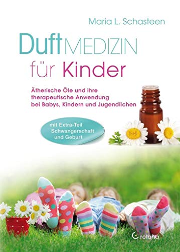 Duftmedizin für Kinder: Ätherische Öle und ihre therapeutische Anwendung bei Babys, Kindern und Jugendlichen