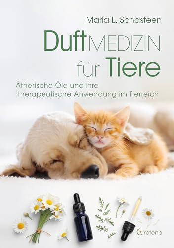 Duftmedizin für Tiere: Ätherische Öle und ihre therapeutische Anwendung im Tierreich von Crotona Verlag GmbH