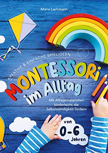 Montessori im Alltag: kreative & einfache Spielideen - mit Alltagsmaterialien kinderleicht die Selbstständigkeit fördern - von 0-6 Jahren von Bookmundo Direct