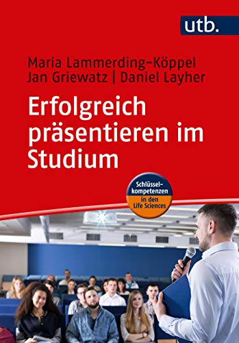 Erfolgreich präsentieren im Studium (Schlüsselkompetenzen in den Life Sciences)