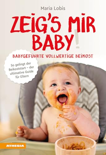 Zeig´s mir Baby! Babygeführte vollwertige Beikost: So gelingt der Beikoststart - der ultimative Guide für Eltern von Athesia-Tappeiner Verlag