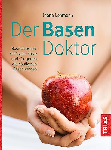 Der Basen-Doktor: Basisch essen, Schüßler-Salze und Co. gegen die häufigsten Beschwerden