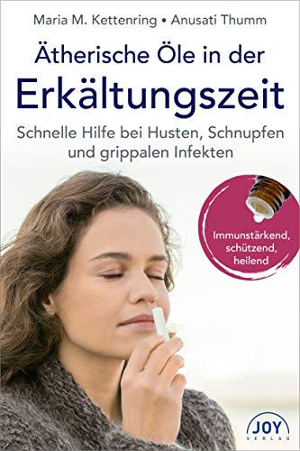 Ätherische Öle in der Erkältungszeit: Schnelle Hilfe bei Husten, Schnupfen, und grippalen Infekten von Joy Verlag GmbH