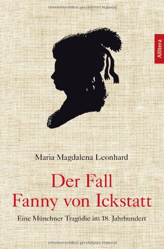 Der Fall Fanny von Ickstatt: Eine Münchner Tragödie im 18. Jahrhundert von Allitera Verlag