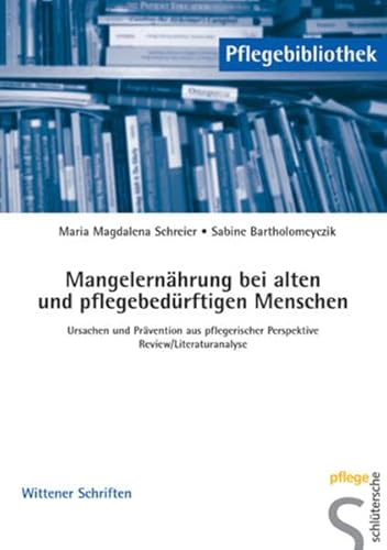 Mangelernährung bei alten und pflegebedürftigen Menschen: Ursachen und Prävention aus pflegerischer Perspektive. Review /Literaturanalyse (Pflegebibliothek - Wittener Schriften)