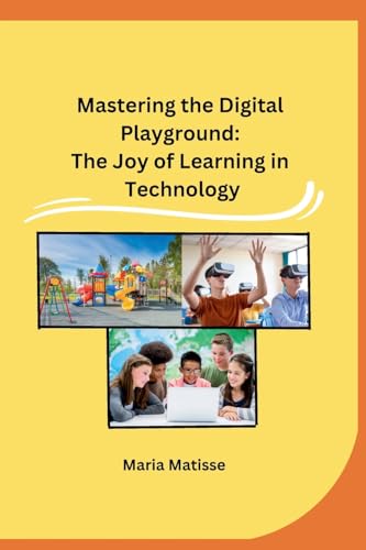 Mastering the Digital Playground: The Joy of Learning in Technology von Self
