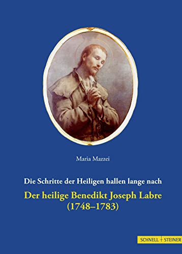 Der heilige Benedikt Joseph Labre (1748-1783): Die Schritte der Heiligen hallen lange nach von Schnell & Steiner