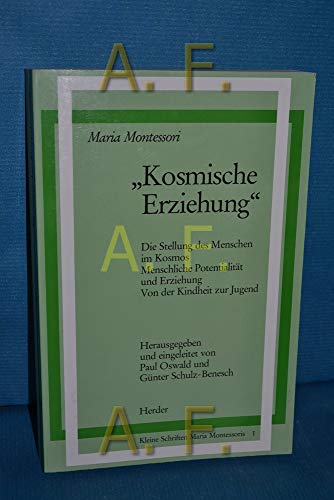 Kosmische Erziehung: Die Stellung des Menschen im Kosmos; Menschliche Potentialität und Erziehung; Von der Kindheit zur Jugend (Schriften Montessori)