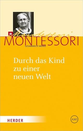 Maria Montessori - Gesammelte Werke: Durch das Kind zu einer neuen Welt von VERLAG HERDER GMBH