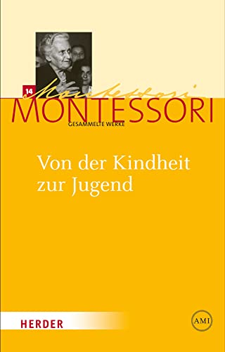 Maria Montessori - Gesammelte Werke: Von der Kindheit zur Jugend: Zum Konzept einer "Erfahrungsschule des sozialen Lebens" von Herder