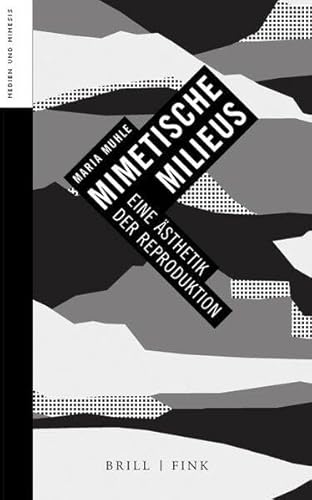 Mimetische Milieus: Eine Ästhetik der Reproduktion (Medien und Mimesis) von Brill | Fink