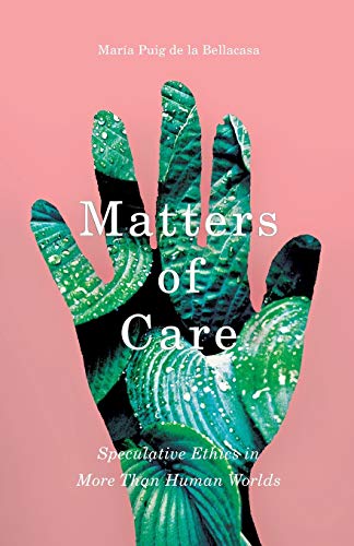 Matters of Care: Speculative Ethics in More than Human Worlds (Posthumanities, Band 41) von University of Minnesota Press