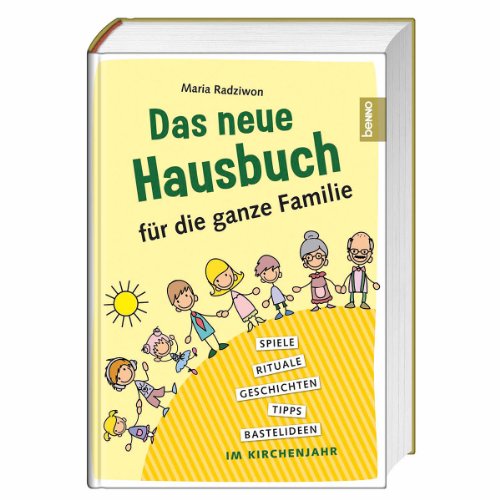 Das neue Hausbuch für die ganze Familie: Rituale, Geschichten, Tipps und Bastelideen im Kirchenjahr von St. Benno