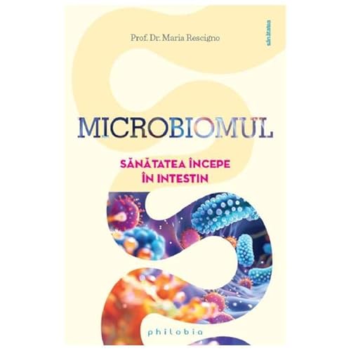 Microbiomul. Sanatatea Incepe In Intestin Microbiomul. Sanatatea Incepe In Intestin von Philobia