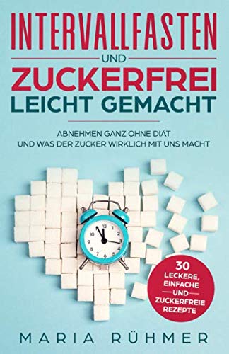 Intervallfasten und Zuckerfrei leicht gemacht: Abnehmen ganz ohne Diät und was der Zucker wirklich mit uns macht. Bonus: 30 leckere, einfache und zuckerfreie Rezepte zum Nachkochen. Intervallfasten und Zuckerfrei leicht gemacht: Abnehmen ganz ohne Diät und was der Zucker wirklich mit uns macht. Bonus: 30 leckere, einfache und zuckerfreie Rezepte zum Nachkochen.