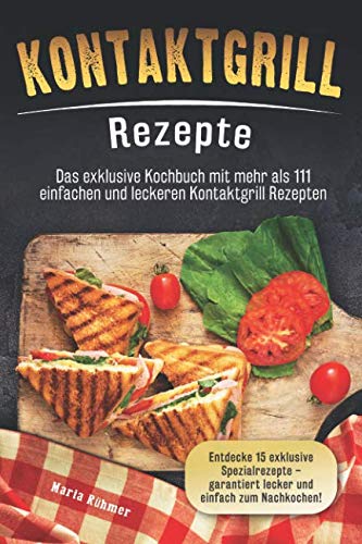 Kontaktgrill Rezepte: Das exklusive Kochbuch mit mehr als 111 einfachen und leckeren Rezepten. Entdecke 15 exklusive Spezialrezepte - garantiert lecker und einfach zum Nachkochen Kontaktgrill Rezepte: Das exklusive Kochbuch mit mehr als 111 einfachen und leckeren Rezepten. Entdecke 15 exklusive Spezialrezepte - garantiert lecker und einfach zum Nachkochen
