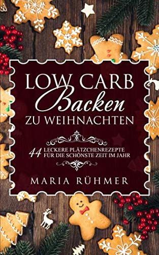 Low Carb Backen zu Weihnachten 44 leckere Plätzchenrezepte für die schönste Zeit im Jahr von Independently published