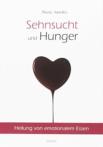 Sehnsucht und Hunger: Heilung von emotionalem Essen. Neue überarbeitete Auflage. von Envela Verlag