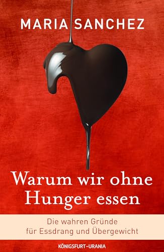Warum wir ohne Hunger essen: Die wahren Gründe für Essdrang und Übergewicht (gesund Abnehmen, Hilfe bei Essstörung) von Königsfurt-Urania