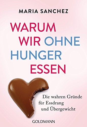 Warum wir ohne Hunger essen: Die wahren Gründe für Essdrang und Übergewicht von Goldmann