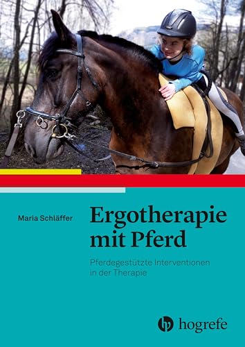 Ergotherapie mit Pferd: Pferdegestützte Interventionen in der Therapie von Hogrefe AG