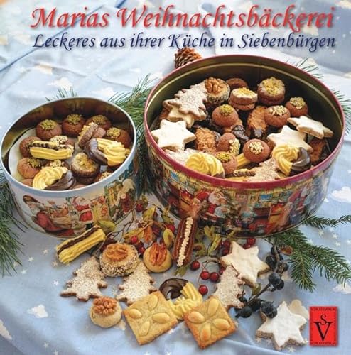 Marias Weihnachtsbäckerei: Leckeres aus ihrer Küche in Siebenbürgen – nicht nur für’s Jahresende (Siebenbürgische Koch- und Backbücher)