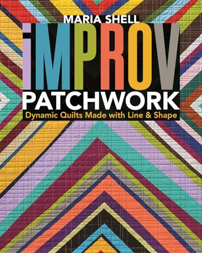 Improv Patchwork: Dynamic Quilts Made With Line & Shape von C&T Publishing