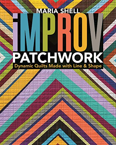 Improv Patchwork: Dynamic Quilts Made With Line & Shape von C&T Publishing