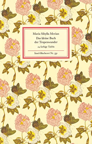 Das kleine Buch der Tropenwunder: Kolorierte Stiche von Maria Sibylla Merian (Insel-Bücherei) von Insel Verlag