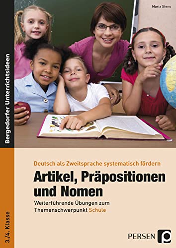 Artikel, Präpositionen und Nomen - Schule 3/4: Weiterführende Übungen zum Themenschwerpunkt Schule (3. und 4. Klasse): Weiterführende Übungen zum ... (Deutsch als Zweitsprache syst. fördern - GS)