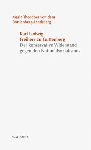Karl Ludwig Freiherr von und zu Guttenberg: Der konservative Widerstand gegen den Nationalsozialismus (Stuttgarter Stauffenberg-Gedächtnisvorlesung) von Wallstein