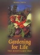 Gardening for Life - The Biodynamic Way: A Practical Introduction to a New Art of Gardening, Sowing, Planting, Harvesting (Art & Science)