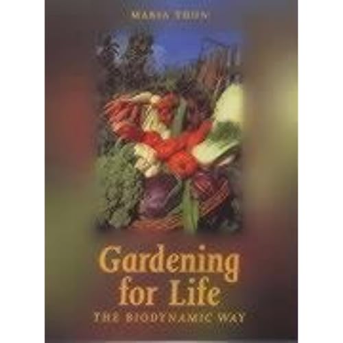 Gardening for Life - The Biodynamic Way: A Practical Introduction to a New Art of Gardening, Sowing, Planting, Harvesting (Art & Science)