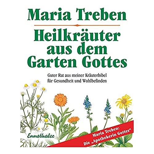 Heilkräuter aus dem Garten Gottes: Guter Rat aus meiner Kräuterbibel für Gesundheit und Wohlbefinden