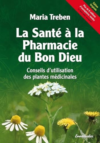 La Santé à la Pharmacie du Bon Dieu: Conseils d'utilisation des plantes médicinales La Santé à la Pharmacie du Bon Dieu: Conseils d'utilisation des plantes médicinales