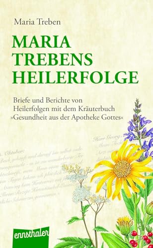 Maria Treben's Heilerfolge: Briefe und Berichte von Heilerfolgen mit dem Kräuterbuch "Gesundheit aus der Apotheke Gottes" von Ennsthaler GmbH + Co. Kg