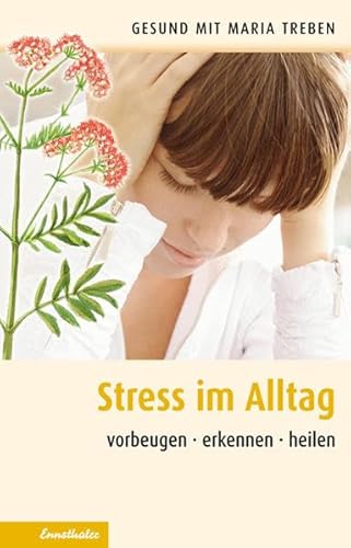 Stress im Alltag: Vorbeugen - erkennen - heilen (Gesund mit Maria Treben) von Ennsthaler GmbH + Co. Kg