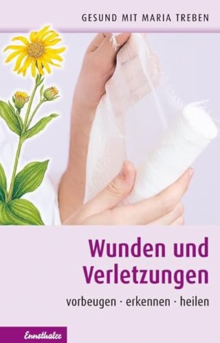 Wunden und Verletzungen: Vorbeugen - erkennen - heilen (Gesund mit Maria Treben) von Ennsthaler