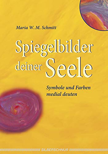 Spiegelbilder deiner Seele: Symbole und Farben medial deuten von Silberschnur