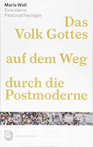 Das Volk Gottes auf dem Weg durch die Postmoderne: Eine kleine Pastoraltheologie von Matthias-Grnewald-Verlag