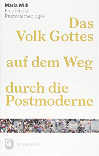 Das Volk Gottes auf dem Weg durch die Postmoderne: Eine kleine Pastoraltheologie von Matthias Grunewald Verlag