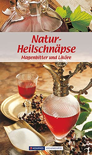 KOMPASS Küchenschätze Natur-Heilschnäpse: Magenbitter und Liköre (KOMPASS-Kochbücher, Band 1721) von Kompass Karten GmbH
